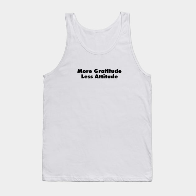 More Gratitude, Less Attitude Tank Top by hsf